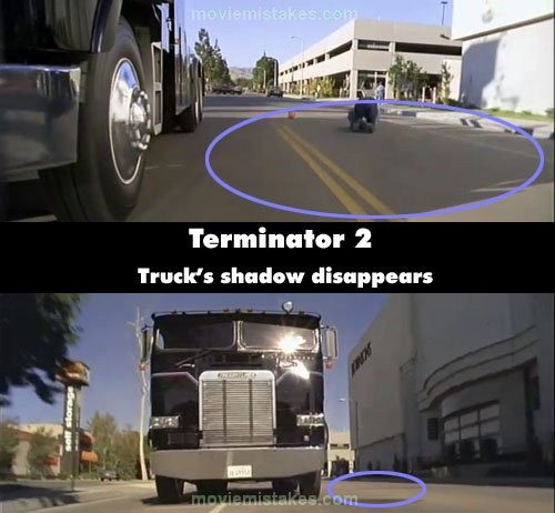 Phim Terminator 2: Judgment Day, bóng của chiếc xe tải đã thay đổi rất nhiều từ cảnh này sang cảnh khác. Điều này là do mỗi cảnh quay được thực hiện ở các thời điểm khác nhau trong ngày